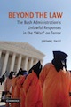 Beyond the Law, The bush Administrations Unlawful Responses in the war on Terror
