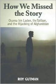 How We Missed the Story, Osama Bin Laden, the Taliban, and the Hijacking of Afghanistan